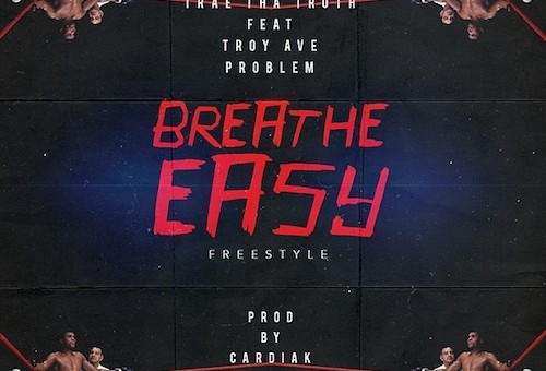 Trae Tha Truth – Breathe Easy Ft. Troy Ave & Problem