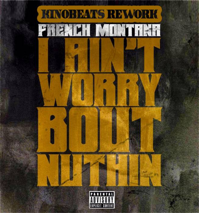 KinoBeatsXFrench French Montana - Aint Worried Bout Nuthin (KinoBeats #ReWORK)  