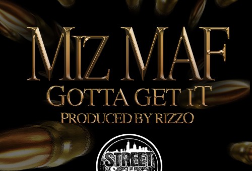 Miz MAF – Gotta Get It (Prod. by Rizzo)
