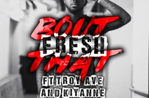 Fre$h – Bout That Ft. Troy Ave & Kiyanne