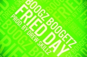 Boogz Boogetz – Fried Day (Prod. By Drew Skillz)