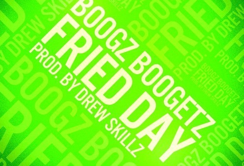 Boogz Boogetz – Fried Day (Prod. By Drew Skillz)