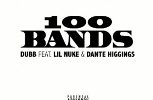 DUBB x Lil Nuke x Dante Higgins – 100 Bands