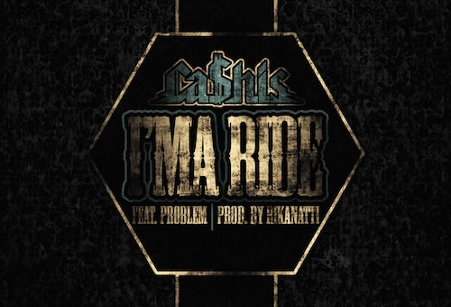 Ca$his – Ima Ride Ft. Problem