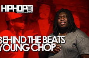 HHS1987 Presents Behind The Beats with Young Chop (Video)