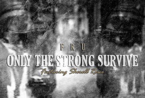 Fru – Only The Strong Survive Ft. Sherell Rowe (Prod. by Jrob)