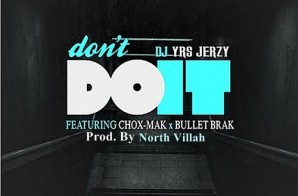 DJ YRS Jerzy – Don’t Do It Ft. Chox-Mak & Bullet Brak (Prod. By North Villah)