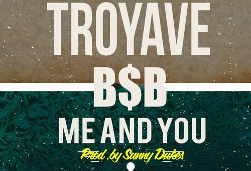 Troy Ave & B$B – Me And You