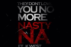 Nasty Na – They Don’t Love You No More Freestyle Ft. K. West