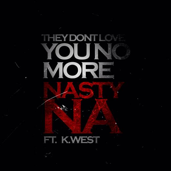 photo12 Nasty Na - They Don't Love You No More Freestyle Ft. K. West  