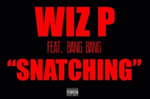 Wiz P – Snatching Ft. Bang Bang