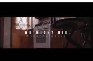 Guordon Banks – We Might Die (Video)