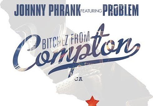 Johnny Phrank – Bitchez From Compton Ft. Problem
