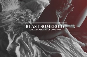 Erk Tha Jerk – Blast Somebody feat. Fly Commons