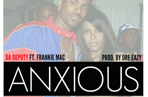 Da Deputy – Anxious Ft. Frankie Mac (Prod. By Dre Eazy)