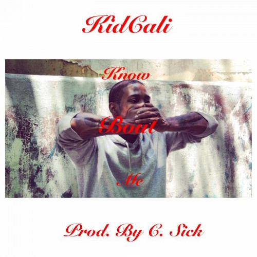 KidCali-Know-Bout-Me-Prod.-by-C.-Sick-500x500 KidCali - Know Bout Me  