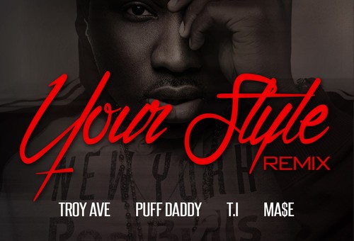 Troy Ave – Your Style ft. Diddy, Mase, & T.I. (Prod. by Chase N Cashe)