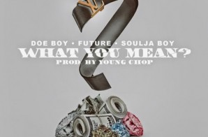 Doe Boy x Soulja Boy x Future – What You Mean (Prod. by Young Chop)