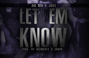 Big Ben & Juice – Let Em Know (Prod. by DeeMoney & Chapo)