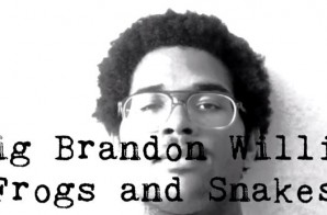 Big Brandon Willis – Frogs and Snakes (Prod. By Bobby Earth & Big Brandon Willis) (Video)