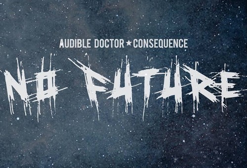 Audible Doctor – No Future Ft. Consequence