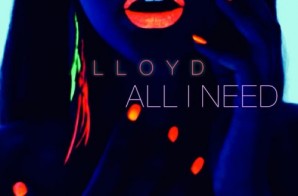 Lloyd – All I Need (Prod. By Slade Da Monsta)