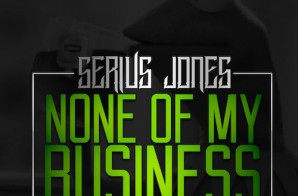 Serius Jones  – None Of My Business