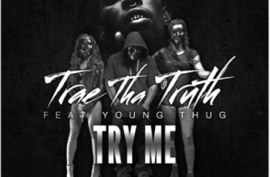 Trae Tha Truth – Try Me Ft. Young Thug (Prod. by Bizness Boi & Killa Quisee)