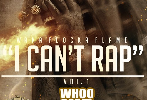 Waka Flocka Flame – I Cant Rap Vol 1 (Mixtape) (Hosted by DJ Whoo Kid)