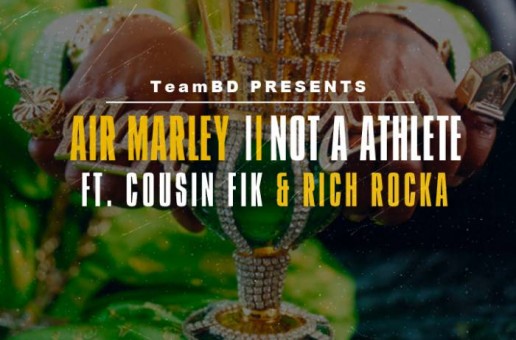 Air Marley – Not A Athlete Feat. Cousin Fik & Rich Rocka