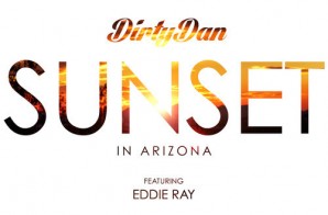 Dirty Dan – Sunset (In Arizona) feat. Eddie Ray