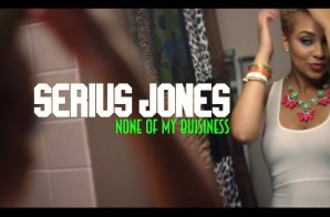 Serius Jones – None Of My Business (Video)