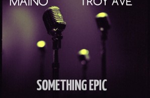 Maino x Troy Ave – Something Epic