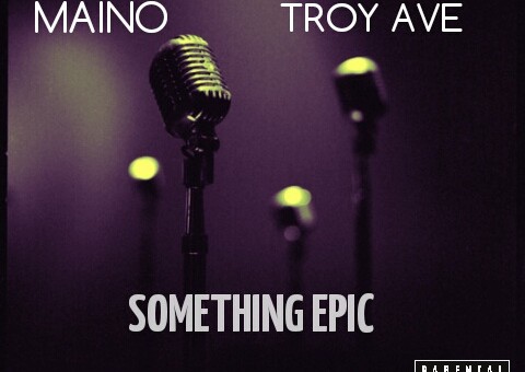 Maino x Troy Ave – Something Epic