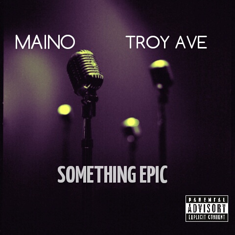 maino-x-troy-ave-something-epic-HHS1987-2014 Maino x Troy Ave - Something Epic  
