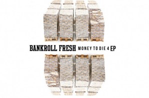 Bankroll Fresh – Money To Die 4 (EP)