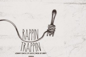 Johnny Cinco x Lucci – Trappin & Rappin (Prod. by Spiffy)