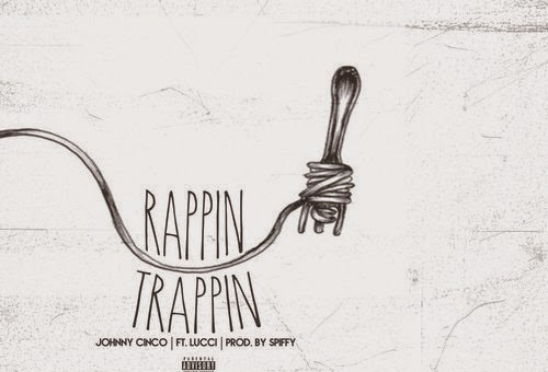 Johnny Cinco x Lucci – Trappin & Rappin (Prod. by Spiffy)