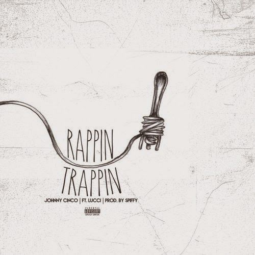 rappin-trappin Johnny Cinco x Lucci - Trappin & Rappin (Prod. by Spiffy)  