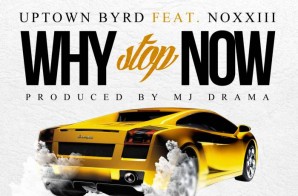 Uptown Byrd – Why Stop Now Ft Noxxiii