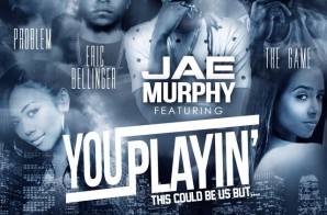 Jae Murphy – You Playin Ft. Game, Problem & Eric Bellinger