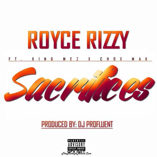 RRnewmusic Royce Rizzy Ft. King Mez & Chox-Mak - Sacrifices (Prod. By Profluent)  