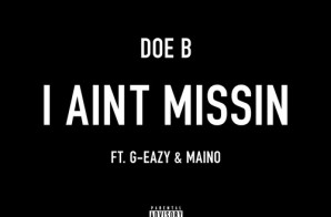 Doe B – I Ain’t Missin’ Ft. G-Eazy & Maino