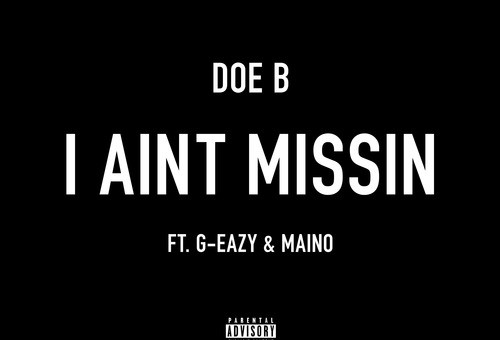 Doe B – I Ain’t Missin’ Ft. G-Eazy & Maino