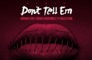 Jeremih – Don’t Tell ‘Em Ft. French Montana & Ty Dolla $ign (Remix)