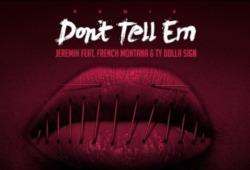 Jeremih – Don’t Tell ‘Em Ft. French Montana & Ty Dolla $ign (Remix)