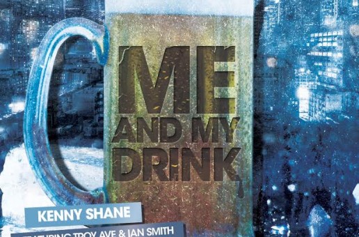 Kenny Shane – Me & My Drink Ft. Troy Ave & Ian Smith