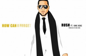 Rush – How Can I Forget Ft King Koke