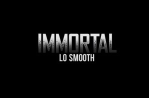 Lo Smooth – Immortal (Video)