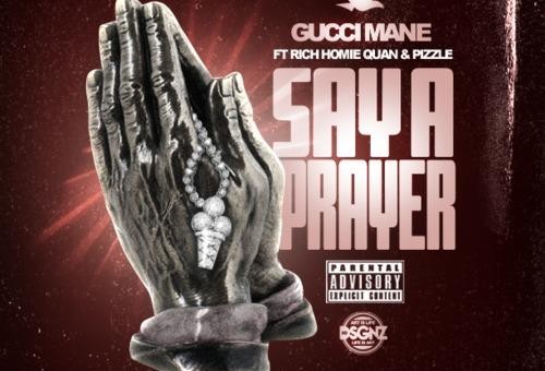 Gucci Mane x Rich Homie Quan x Pizzle – Say A Prayer (Remix) (Prod. by Honorable C Note)